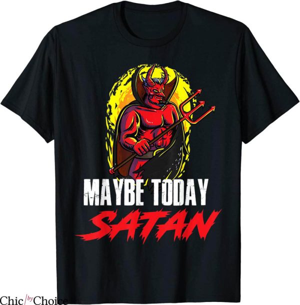 Maybe Today Satan T-Shirt