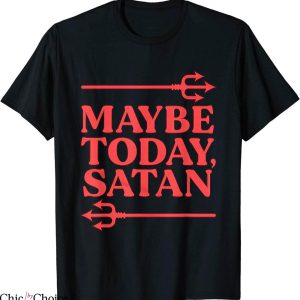 Maybe Today Satan T-Shirt Funny Sarcastic Witty Sarcasm
