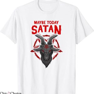 Maybe Today Satan T-Shirt I Satanic Goat Witty Sarcasm Tee