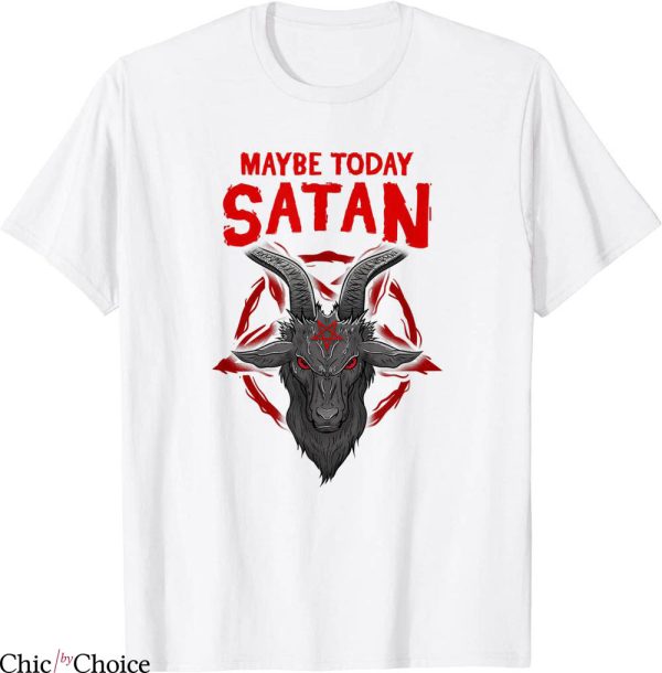 Maybe Today Satan T-Shirt I Satanic Goat Witty Sarcasm Tee