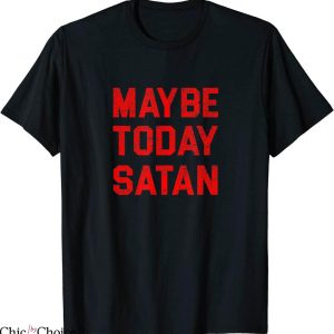 Maybe Today Satan T-Shirt Vintage Witty Sarcasm Tee