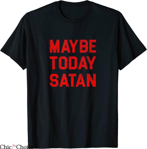 Maybe Today Satan T-Shirt Vintage Witty Sarcasm Tee