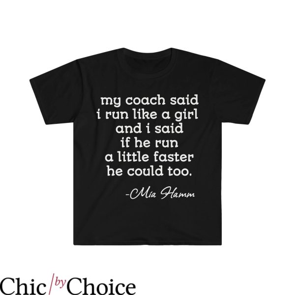 Mia Hamm T-Shirt My Coach Said I Run Like A Girl Feminism