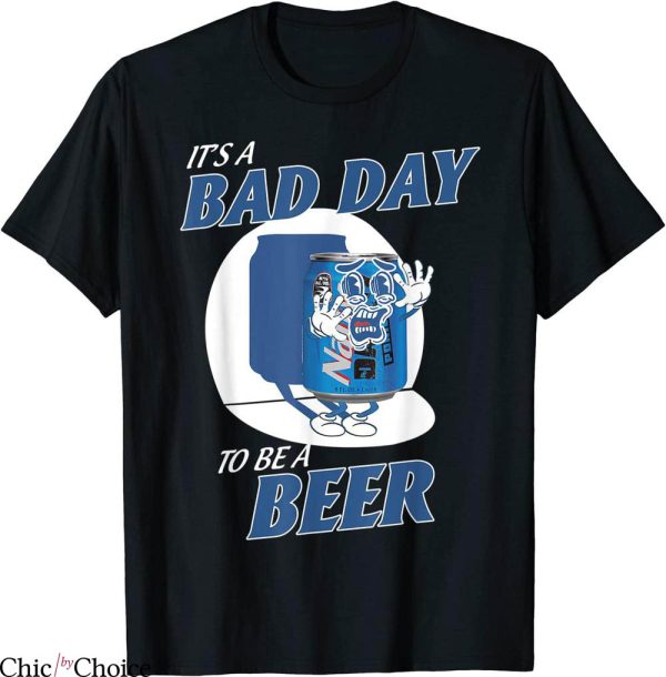 Natty Daddy T-Shirt It’s A Bad Day To Be A Beer Funny