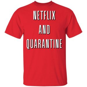 Netflix And Quarantine T shirt All Day Tee 3