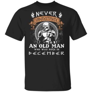 Never Underestimate A December Old Man Mandalorian T shirt All Day Tee 3
