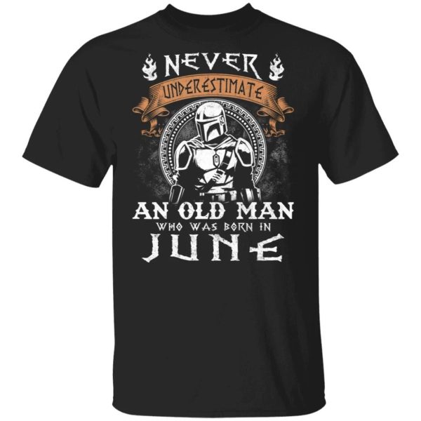 Never Underestimate A June Old Man Mandalorian T-shirt  All Day Tee