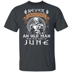 Never Underestimate A June Old Man Mandalorian T shirt All Day Tee 4