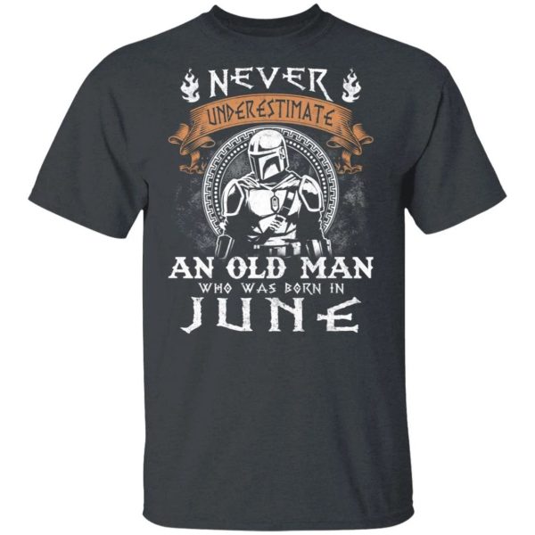 Never Underestimate A June Old Man Mandalorian T-shirt  All Day Tee