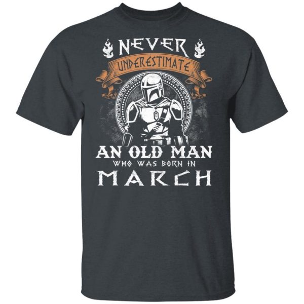 Never Underestimate A March Old Man Mandalorian T-shirt  All Day Tee
