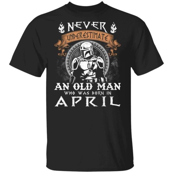 Never Underestimate An April Old Man Mandalorian T-shirt  All Day Tee