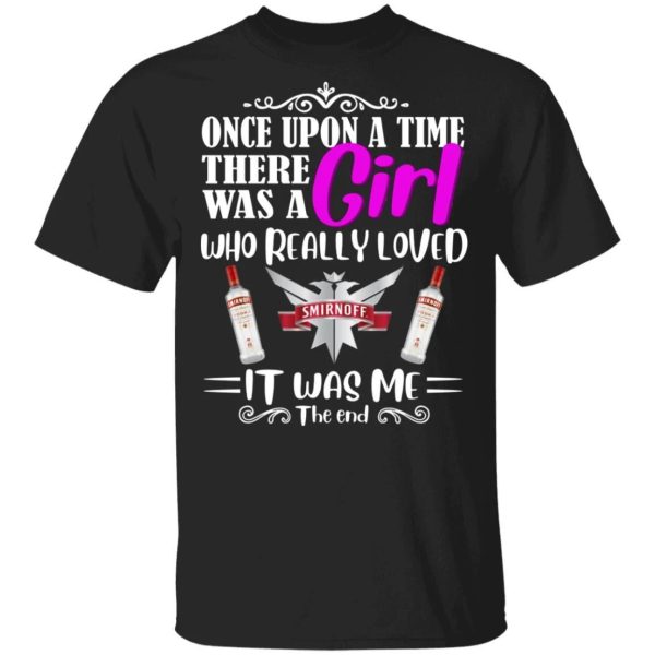 Once Upon A Time There Was A Girl Loved Smirnoff T-shirt Vodka Tee  All Day Tee