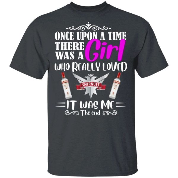 Once Upon A Time There Was A Girl Loved Smirnoff T-shirt Vodka Tee  All Day Tee