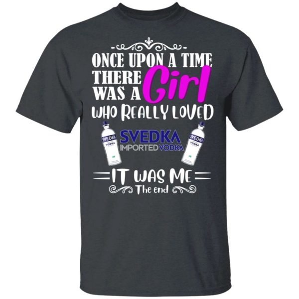 Once Upon A Time There Was A Girl Loved Svedka T-shirt Vodka Tee  All Day Tee
