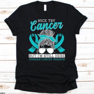 Ovarian Cancer T Shirt Nice Try Cancer But Im Still Here