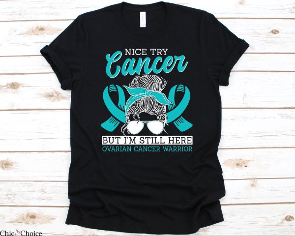 Ovarian Cancer T Shirt Nice Try Cancer But Im Still Here