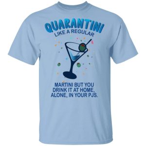 Quarantini Like A Regular Martini But You Drink At Home Alone T-shirt All Day Tee 3 Quarantini Like A Regular Martini But You Drink At Home Alone T shirt All Day Tee 4
