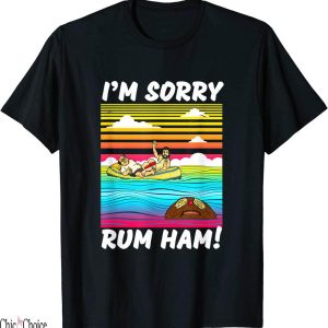 Rum Ham T-Shirt Im Sorry