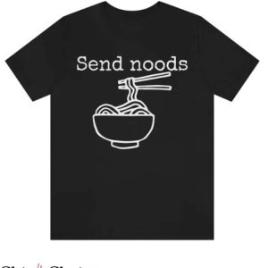 Send Noods T Shirt Food Funny Ramen Gift Idea Soup Shirt