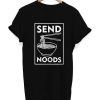 Send Noods T Shirt Funny Foodie Chinese Ramen Lover Shirt