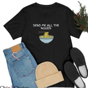 Send Noods T Shirt Send Me All The Noodle Funny Shirt