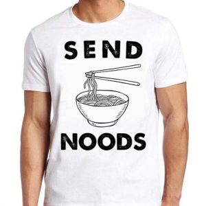 Send Noods T Shirt Send Noods Noddle Lover Food T Shirt