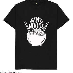 Send Noods T Shirt Send Noods Noodles Funny Joke Humor