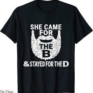 She Loves The D T-Shirt She Came B And Stayed D Funny Beard