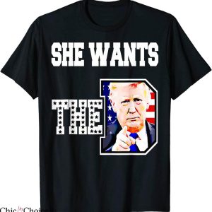 She Wants The D T-Shirt D Donald Trump 2024 Funny Meme
