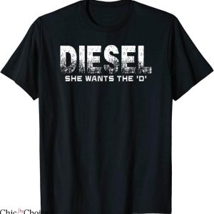 She Wants The D T-Shirt Diesel Truck Funny Aldult Meme