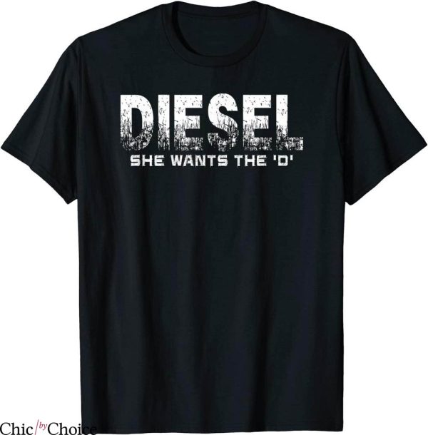 She Wants The D T-Shirt Diesel Truck Funny Aldult Meme