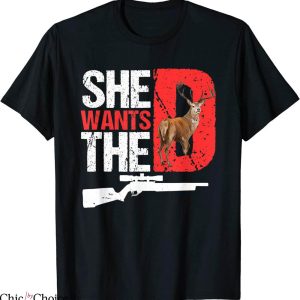 She Wants The D T-Shirt Funny Deer Hunting Hunter Sarcastic