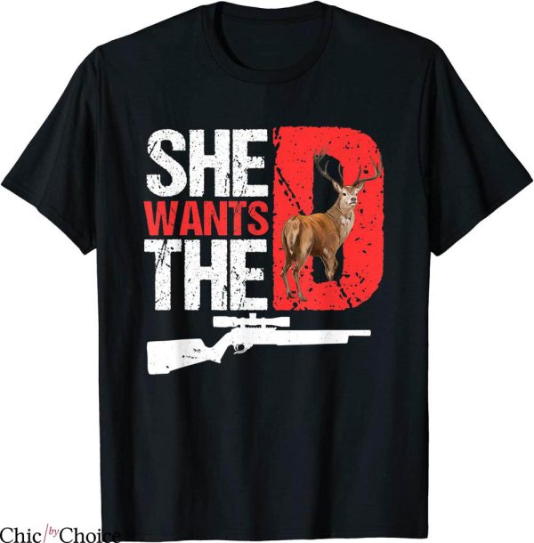 She Wants The D T-Shirt Funny Deer Hunting Hunter Sarcastic