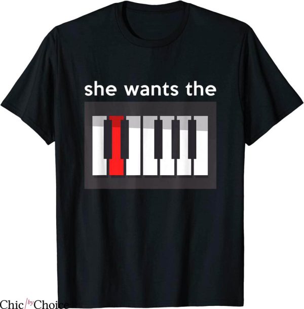She Wants The D T-Shirt Joke Piano Key Sexual Innuendo