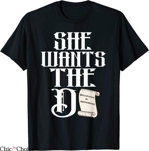 She Wants The D T-Shirt The Declaration Of Independence Pun