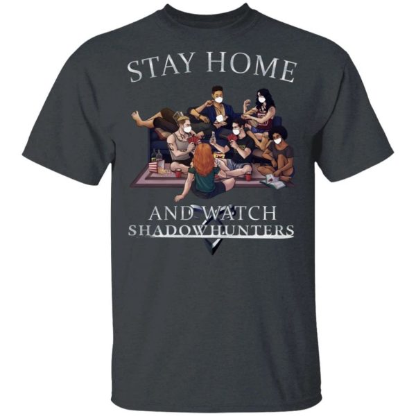 Stay Home And Watch Shadow Hunters T-shirt  All Day Tee