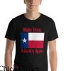 Texas Flag T Shirt Make Texas A Country Again Texas Flag