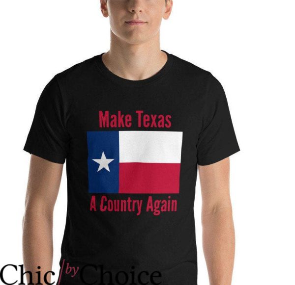 Texas Flag T Shirt Make Texas A Country Again Texas Flag