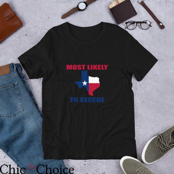 Texas Flag T Shirt Most Likely To Secede Texas Flag Shirt