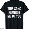 This Song Reminds Me Of You T-Shirt