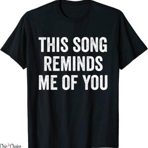 This Song Reminds Me Of You T-Shirt