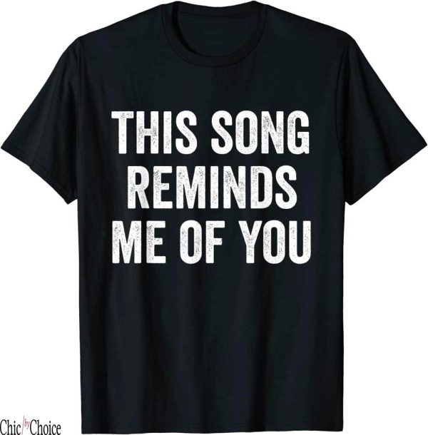 This Song Reminds Me Of You T-Shirt