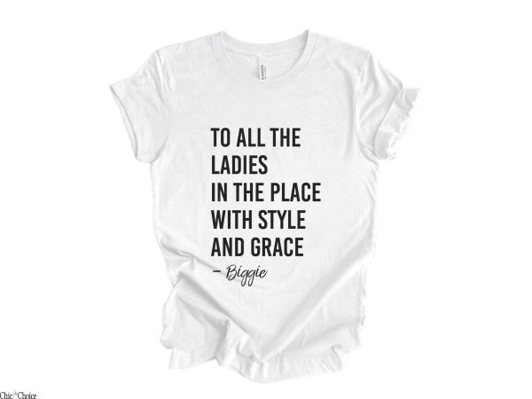 To All The Ladies In The Place With Style And Grace T Shirt Biggie