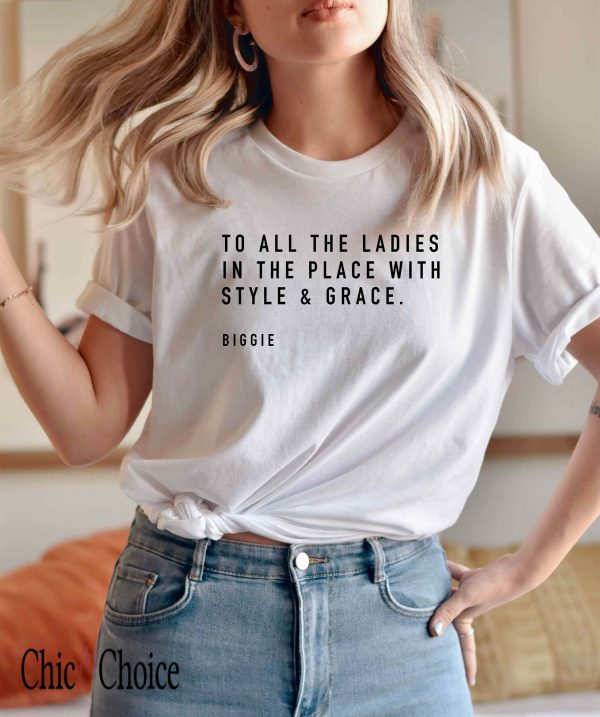 To All The Ladies In The Place With Style And Grace T Shirt Biggie Quote