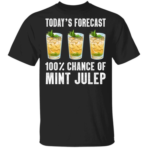Today’s Forecast 100 Mint Julep T-shirt Cocktail Tee  All Day Tee