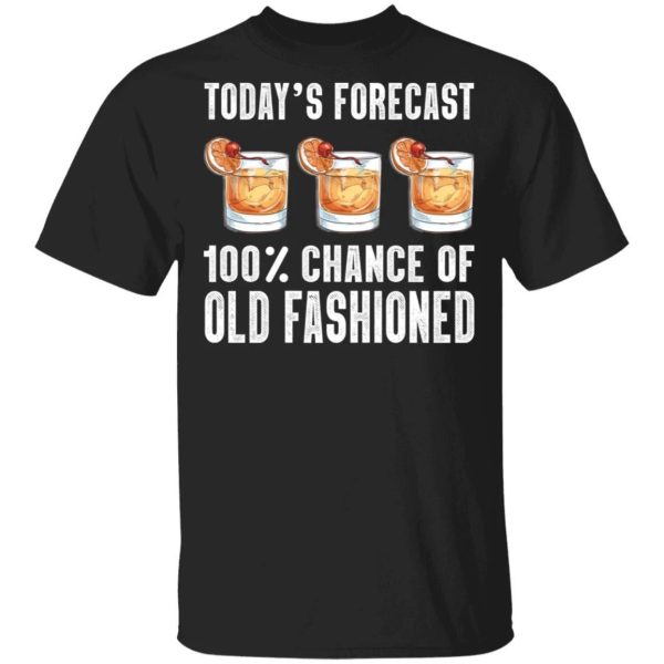 Today’s Forecast 100 Old Fashioned T-shirt Cocktail Tee  All Day Tee