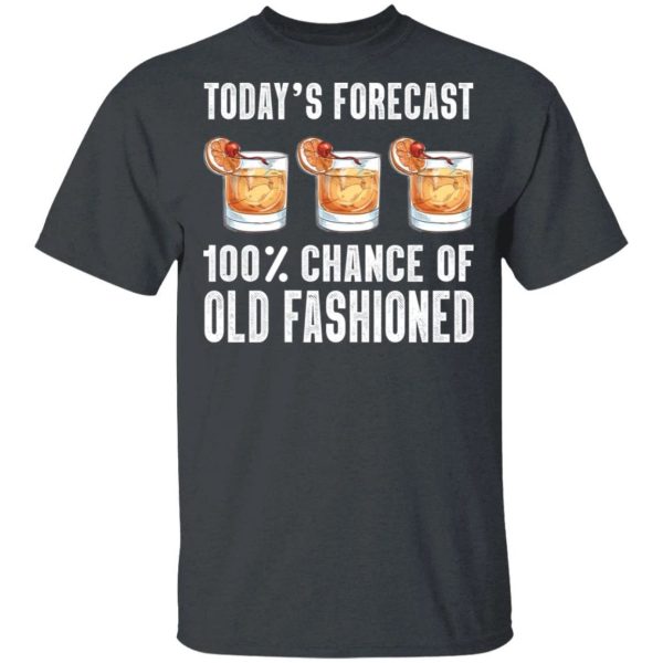 Today’s Forecast 100 Old Fashioned T-shirt Cocktail Tee  All Day Tee