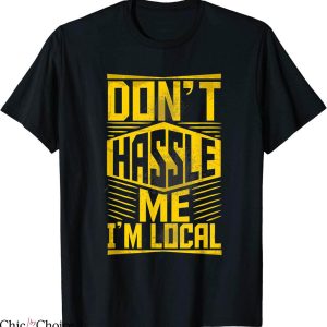 What About Bob T-Shirt Don’t Hassle Me I’m Local About Bob