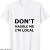 What About Bob T-Shirt Don’t Hassle Me I’m Local Comedy