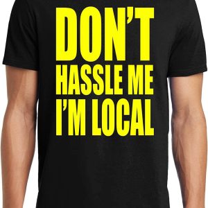 What About Bob T-Shirt Don’t Hassle Me I’m Local Funny